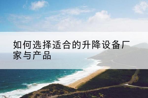 莲池电动升降平台厂家-如何选择适合的升降设备厂家与产品