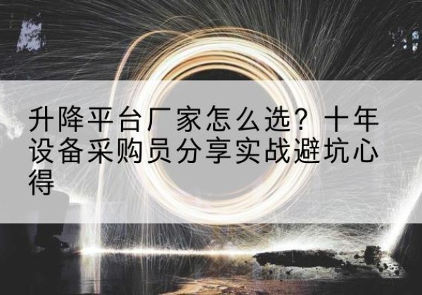 莲池升降平台厂家-怎么选？十年设备采购员分享实战避坑心得