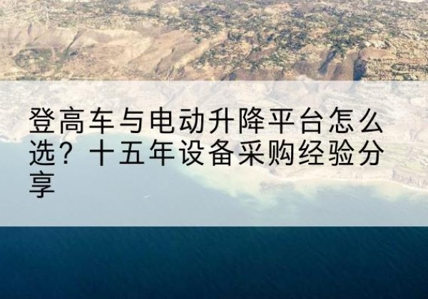 莲池登高车厂家厂家-登高车与电动升降平台怎么选？十五年设备采购经验分享